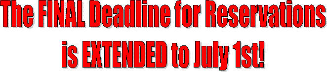The FINAL Deadline for Reservations
is EXTENDED to July 1st!
